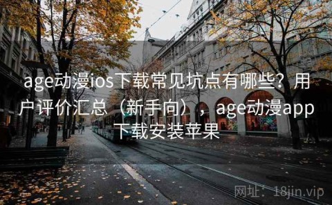age动漫ios下载常见坑点有哪些？用户评价汇总（新手向），age动漫app下载安装苹果